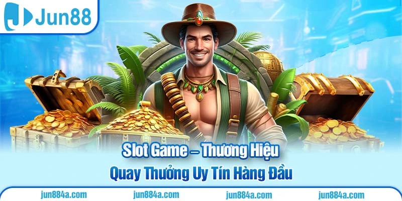Slot Game – Quay Thưởng Uy Tín Hàng Đầu Châu Á