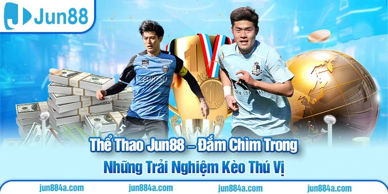 Thể Thao Jun88 – Đắm Chìm Trải Nghiệm Kèo Thú Vị