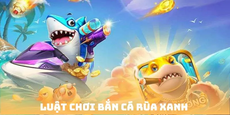 Chi tiết về luật chơi của game bắn cá rùa xanh